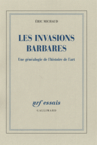 É. Michaud, Les invasions barbares. Une généalogie de l'histoire de l'art