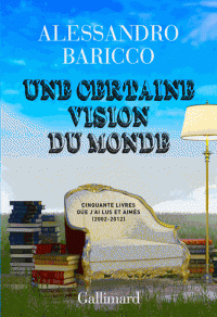 A. Baricco, Une certaine vision du monde. Cinquante livres que j'ai lus et aimés