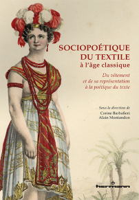 Sociopoétique du textile à l'âge classique. Du vêtement et de sa représentation à la poétique du texte