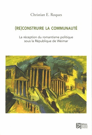 Ch. E. Roques, (Re)construire la communauté : la réception du romantisme politique sous la République de Weimar