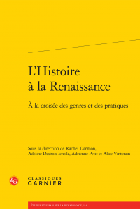 R. Darmon, A. Desbois-Ientile, A. Petit, A. Vintenon, L'Histoire à la Renaissance, à la croisée des genres et des pratiques.