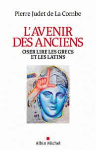 P. Judet de La Combe, L'avenir des anciens. Oser lire les Grecs et les Latins