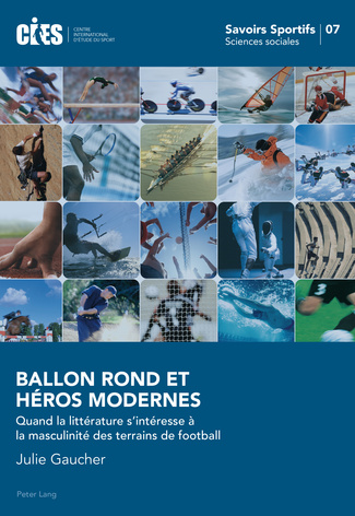 J. Gaucher, Ballon rond et héros modernes. Quand la littérature s'intéresse à la masculinité des terrains de football