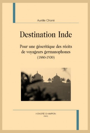 A. Choné, Destination Inde. Pour une géocritique des récits de voyageurs germanophones (1880-1930)