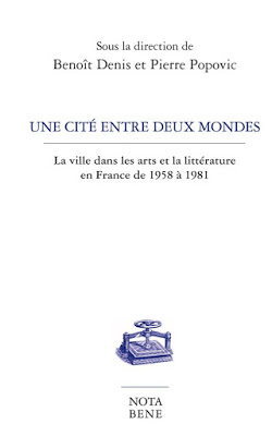 B. Denis et P. Popovic (dir.), Une cité entre deux mondes. La ville dans les arts et la littérature en France de 1958 à 1981