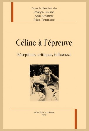 Céline à l’épreuve. Réceptions, critiques, influences. 