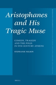 S. Nelson, Aristophanes and His Tragic Muse. Comedy, Tragedy and the Polis in the 5th Century Athens