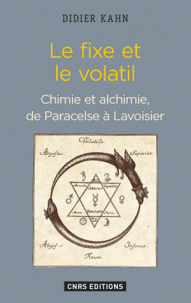 D. Kahn, Le fixe et le volatil. Chimie et alchimie, de Paracelse à Lavoisier