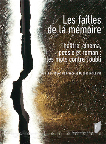 F. Dubosquet-Lairys (dir.), Les failles de la mémoire. Théâtre, cinéma, poésie et roman : les mots contre l'oubli