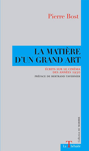 P. Bost, La Matière d'un grand art. Écrits sur le cinéma des années 1930