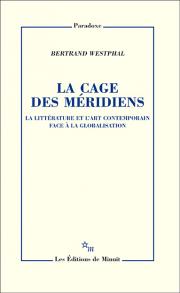 B. Westphal, La Cage des méridiens. La littérature et l'art contemporain face à la globalisation