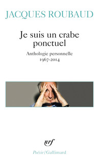 J. Roubaud, Je suis un crabe ponctuel. Anthologie personelle 1967-2014