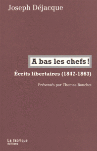 J. Déjacque, À bas les chefs !. Écrits libertaires (1847-1863)