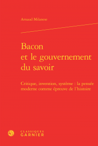 A. Milanese, Bacon et le gouvernement du savoir - Critique, invention, système: la pensée moderne comme épreuve de l'histoire