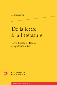 Michel Arrivé, De la lettre à la littérature - Jarry, Saussure, Roussel et quelques autres