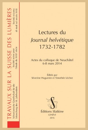 S. Huguenin et T. Léchot (dir.), Lectures du Journal helvétique 1732-1782. Actes du colloque de Neuchâtel 6-8 mars 2014