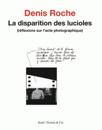 D. Roche, La disparition des lucioles (Réflexions sur l'acte photographique) (rééd.)
