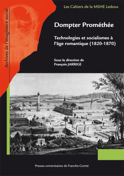 F. Jarrige (dir.), Dompter Prométhée. Technologies et socialismes à l'âge romantique (1820-1870)
