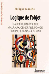 Ph. Bonnefis, Logique de l'objet. Flaubert, Baudelaire, Malraux, Cendrars, Ponge, Simon, Quignard, Adami