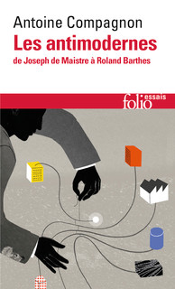 A. Compagnon, Les Antimodernes. ​De Joseph de Maistre à Roland Barthes