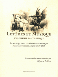 S. Lelièvre (éd.), Lettres et musique : l'alchimie fantastique. La musique dans les récits fantastiques du romantisme français (1830-1850)