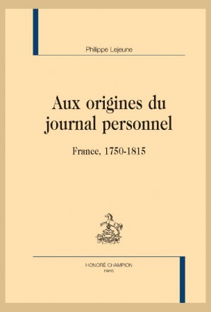 Ph. Lejeune, Aux origines du Journal personnel, France, 1750-1815