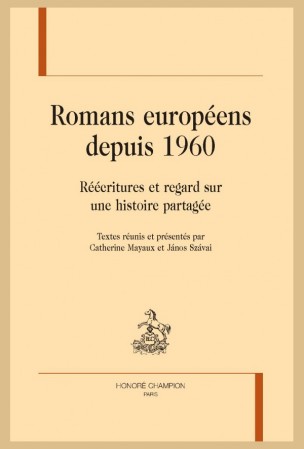 C. Mayaux et J. Szávai ed., Romans européens depuis 1960. Réécritures et regard sur une histoire partagée