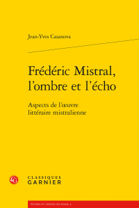 J.-Y. Casanova, Frédéric Mistral, l'ombre et l'écho. Aspects de l'œuvre littéraire mistralienne