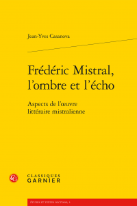 J.-Y. Casanova, Frédéric Mistral, l'ombre et l'écho. Aspects de l'œuvre littéraire mistralienne