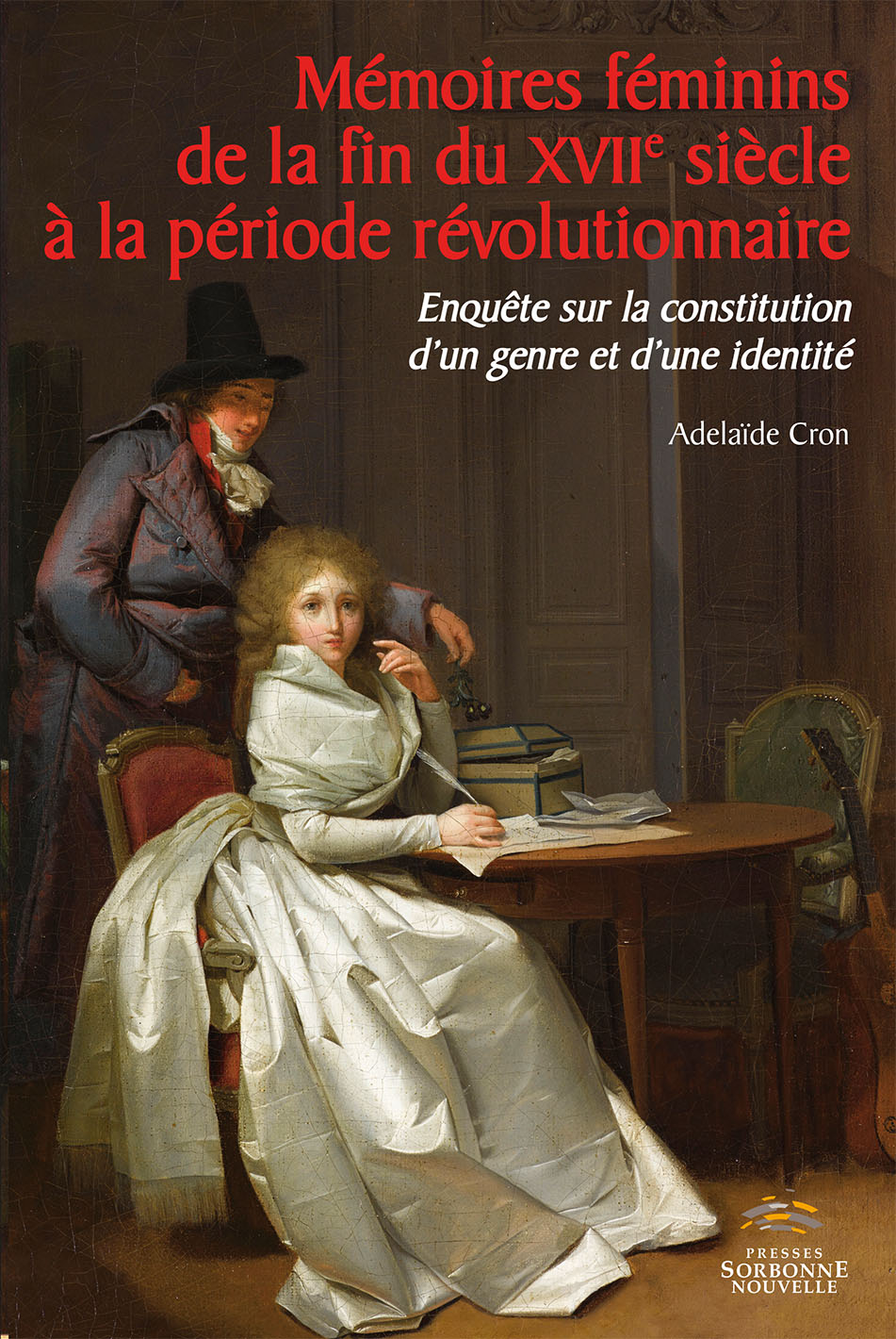 A. Cron, Mémoires féminins de la fin du XVIIe siècle à la période révolutionnaire. Enquête sur la constitution d’un genre et d’une identité