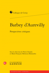 P. Glaudes et M.-Fr. Melmoux-Montaubin (dir.), Barbey d'Aurevilly. Perspectives critiques