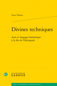 A. Vasiliu, Divines techniques. Arts et langage homérique à la fin de l'Antiquité