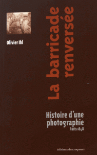 O. Ihl, La barricade renversée. Histoire d'une photographie, Paris 1848