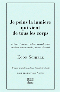 E. Schiele, Je peins la lumière qui vient de tous les corps. Lettres et poèmes, avec cinq esquisses en noir et blanc