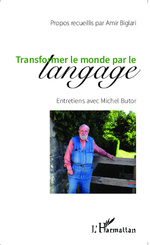 A. Biglari, Transformer le monde par le langage. Entretiens avec Michel Butor (deuxième édition)