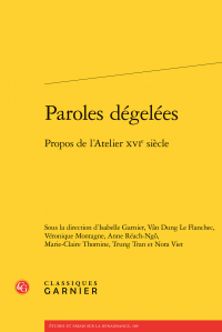 I. Garnier, V. D. Le Flanchec, V. Montagne, A. Réach-Ngô, M-C Thomine, T. Tran et N. Viet (dir.), Paroles dégelées - Propos de l'Atelier XVIe siècle