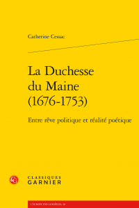 C. Cessac, La Duchesse du Maine (1676-1753) - Entre rêve politique et réalité poétique