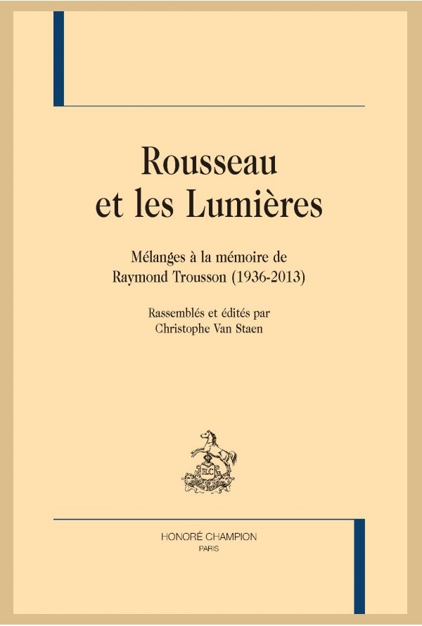 Rousseau et les Lumières. Mélanges à la mémoire de Raymond Trousson (1936-2013), C. Van Staen (éd.)