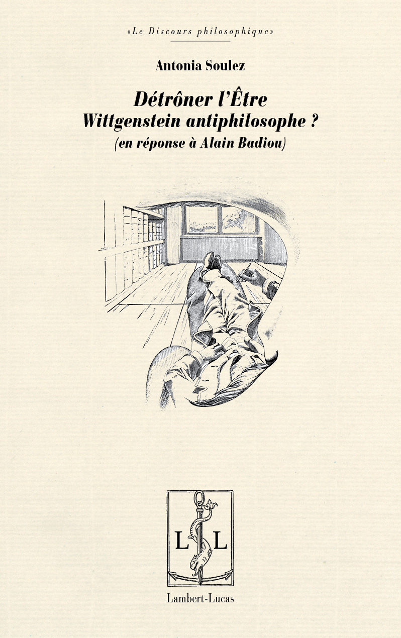 A. Soulez, Détrôner l’Être. Wittgenstein antiphilosophe ? - En réponse à Alain Badiou