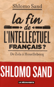 S. Sand, La fin de l'intellectuel français ? De Zola à Houellebecq