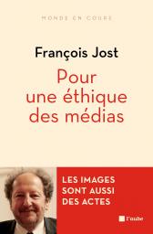 F. Jost, Pour une éthique des médias. Les images sont aussi des actes