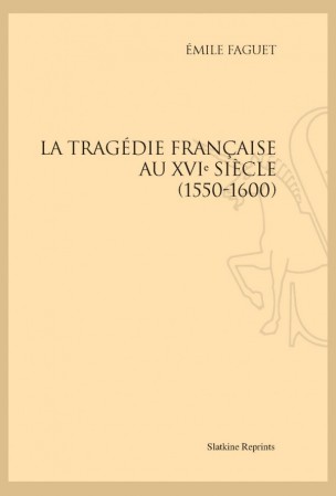 É. Faguet, La Tragédie française au XVIe siècle (1550-1600)