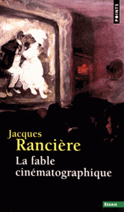 J. Rancière, La Fable cinématographique (rééd. Points Seuil)