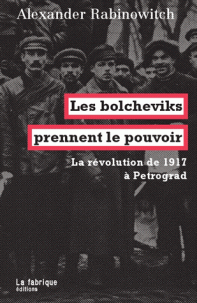 A. Rabinovitch, Les bolcheviks prennent le pouvoir - La révolution de 1917 à Petrograd