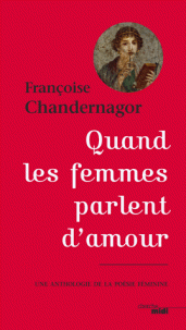 F. Chandernagor, Quand les femmes parlent d'amour. Une anthologie de la poésie féminine