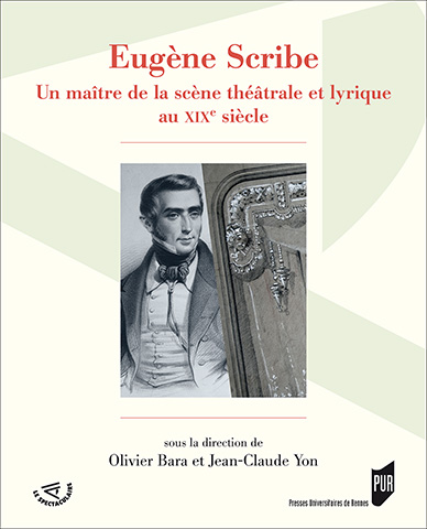 O. Bara et J.-C. Yon (dir.), Eugène Scribe - Un maître de la scène théâtrale et lyrique au XIXe 