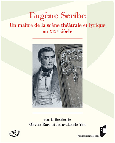 O. Bara et J.-C. Yon (dir.), Eugène Scribe - Un maître de la scène théâtrale et lyrique au XIXe siècle 