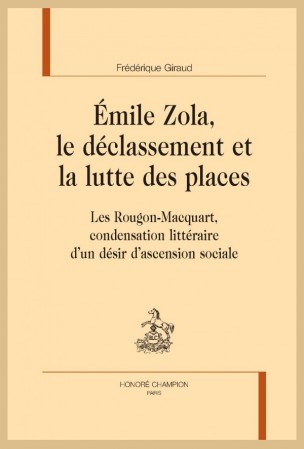 Fr. Giraud, Émile Zola, le déclassement et la lutte des places. Les Rougon-Macquart, condensation littéraire d’un désir d’ascension sociale