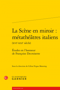La Scène en miroir : métathéâtres italiens (XVIe-XXIe s.). Études en l’honneur de F. Decroisette (dir. C. Frigau Manning)