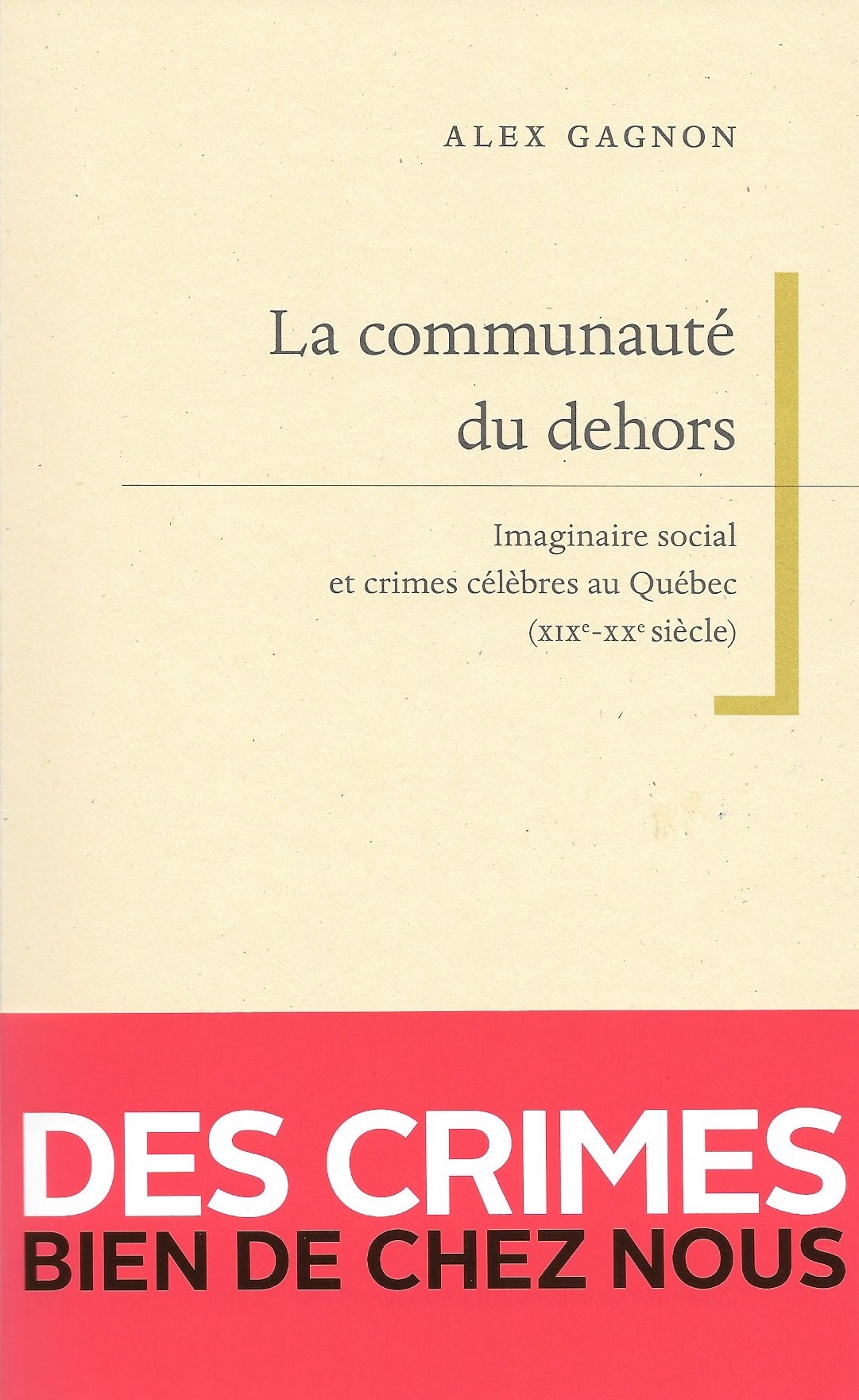 A. Gagnon, La communauté du dehors. Imaginaire social et crimes célèbres au Québec (XIXe-XXe s.)